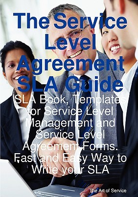 The Service Level Agreement Sla Guide - Sla Book, Templates for Service Level Management and Service Level Agreement Forms. Fast and Easy Way to Write Your Sla (Paperback)