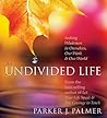 An Undivided Life: Seeking Wholeness in Ourselves, Our Work & Our World