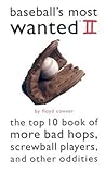 Baseball's Most Wanted II: The Top 10 Book of More Bad Hops, Screwball Players, and other Oddities