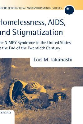 Homelessness, AIDS, and Stigmatization: The NIMBY Syndrome in the United States at the End of the Twentieth Century (Oxford Geographical and Environmental Studies Series)