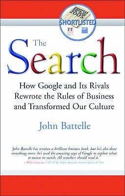The Search How Google And Its Rivals Rewrote The Rules Of Business And Transformed Our Culture By John Battelle