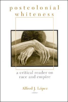 Postcolonial Whiteness: A Critical Reader on Race and Empire (Suny Series in Postmodern Culture)