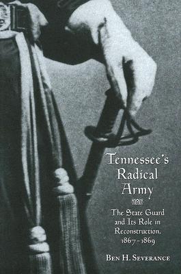 Tennessee's Radical Army: The State Guard and its Role in Reconstruction, 1867-1869 (Hardcover)