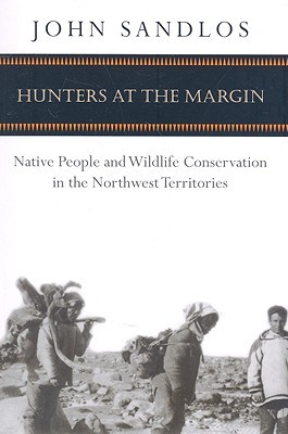Hunters at the Margin: Native People and Wildlife Conservation in the Northwest Territories (Nature | History | Society)