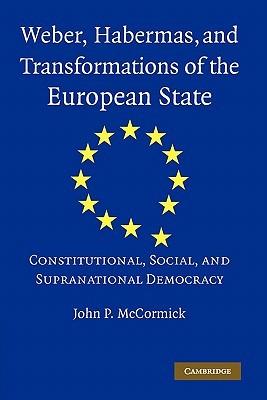 Weber, Habermas and Transformations of the European State: Constitutional, Social, and Supranational Democracy (Paperback)