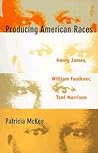 Producing American Races: Henry James, William Faulkner, Toni Morrison (New Americanists)
