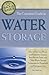 The Complete Guide to Water Storage How to Use Gray Water and Rainwater Systems, Rain Barrels, Tanks, and Other Water Storage Techniques for Household and Emergency Use (Back to Basics Conserving)