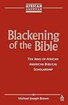 Blackening of the Bible: The Aims of African American Biblical Scholarship (African American Religious Thought and Life)