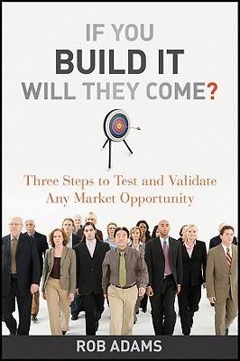 If You Build It Will They Come?: Three Steps to Test and Validate Any Market Opportunity (Hardcover)