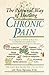 The Natural Way of Healing Chronic Pain: From Migraine to Arthritis to Back Pain - A Comprehensive Guide to Safe, Natural Prevention and Drug-Free Therapies