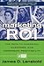 Marketing ROI: The Path to Campaign, Customer, and Corporate Profitability