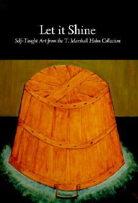Let It Shine : Self-Taught Art from the T. Marshall Hahn Collection (Hardcover)