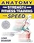 Anatomy for Strength and Fitness Training for Speed: An Illustrated Guide to Your Muscles in Action