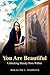 You Are Beautiful: Unlocking Beauty From Within