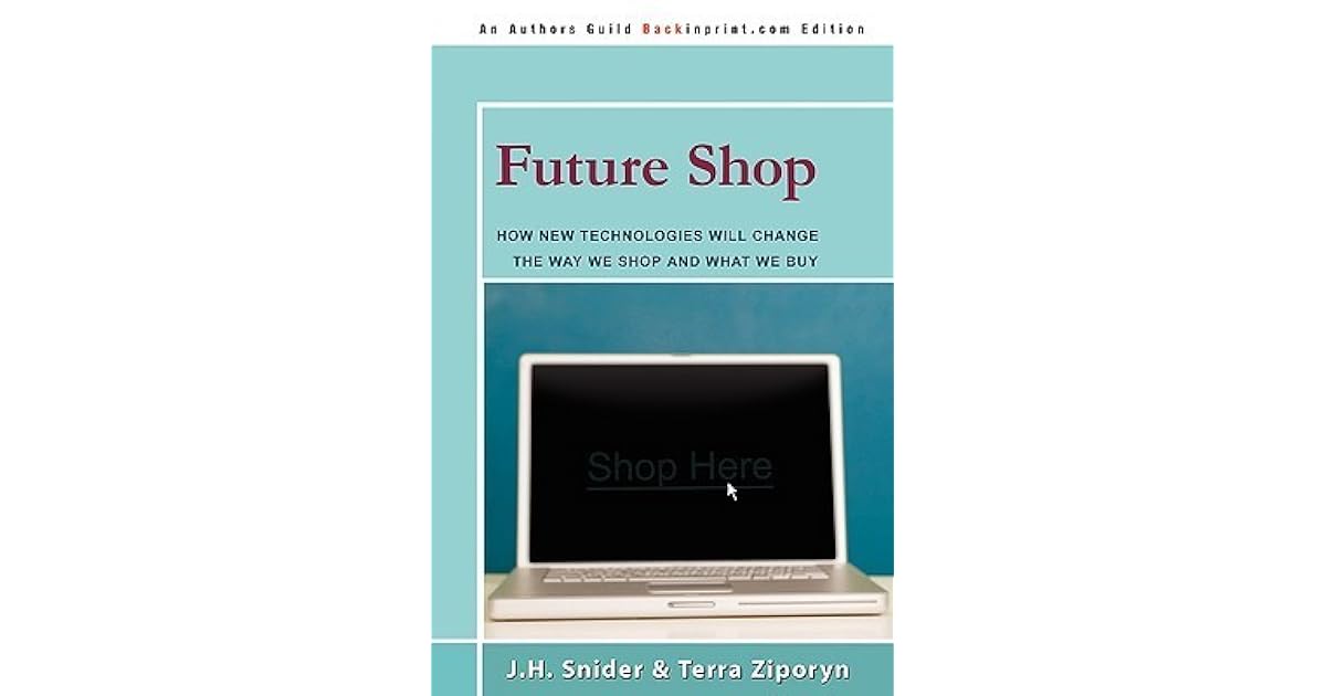 Future Shop How New Technologies Will Change the Way We Shop and What We Buy by J.H. Snider