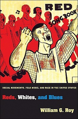 Reds, Whites, and Blues: Social Movements, Folk Music, and Race in the United States (Princeton Studies in Cultural Sociology)