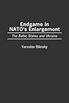 Endgame in NATO's Enlargement: The Baltic States and Ukraine