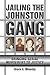Jailing the Johnston Gang by Bruce E. Mowday