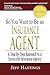 So You Want to Be an Insurance Agent: A Step-by-step Approach to a Successful Insurance Agency
