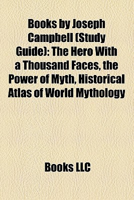 Books by Joseph Campbell (Study Guide): The Hero With a Thousand Faces, the Power of Myth, Historical Atlas of World Mythology