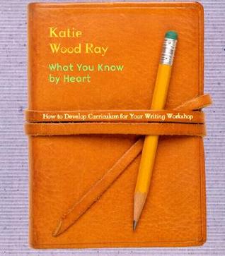 What You Know by Heart: How to Develop Curriculum for Your Writing Workshop (Paperback)