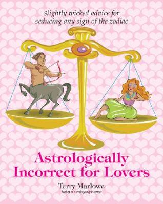 Astrologically Incorrect For Lovers: Slightly Wicked Advice for Seducing Any Sign of the Zodiac (Paperback)