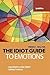 The Idiot Guide to Emotions...