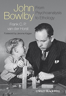 John Bowlby - From Psychoanalysis to Ethology: Unravelling the Roots of Attachment Theory (Hardcover)