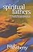Spiritual Fathers: A Biblical And Practical Perspective On Spiritual Fathers And Fathering