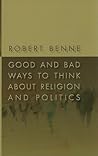 Good and Bad Ways to Think About Religion and Politics by Robert Benne