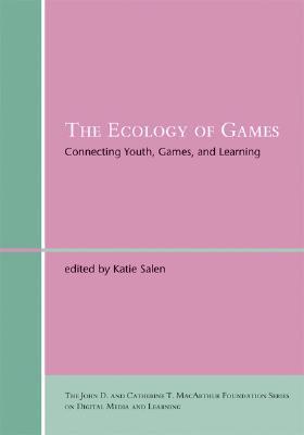The Ecology of Games: Connecting Youth, Games, and Learning (The John D. and Catherine T. MacArthur Foundation Series on Digital Media and Learning)
