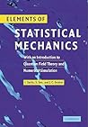 Elements of Statistical Mechanics: With an Introduction to Quantum Field Theory and Numerical Simulation Elements of Statistical Mechanics: With an Introduction to Quantum Field Theory and Numerical Simulation