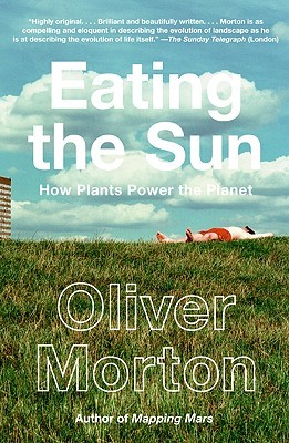 Eating the Sun: How Plants Power the Planet