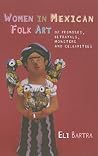 Women in Mexican Folk Art: Of Promises, Betrayals, Monsters, and Celebrities (Iberian and Latin American Studies)