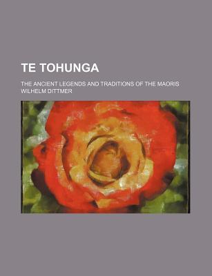 Te Tohunga; The Ancient Legends and Traditions of the Maoris (Paperback)