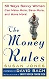 The Money Rules : 50 Ways Savvy Women Can Make More, Save More, and Have More