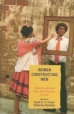 Women Constructing Men: Female Novelists and Their Male Characters, 1750 - 2000 (Hardcover)