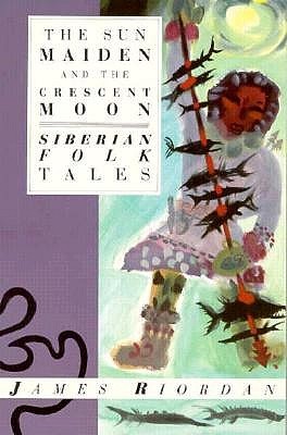 Sun Maiden and the Crescent Moon: Siberian Folk Tales (International Folk Tale Series)