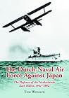 The Dutch Naval Air Force Against Japan: The Defense of the Netherlands East Indies, 1941-1942