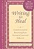 Writing to Heal: A Guided Journal for Recovering from Trauma and Emotional Upheaval