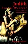 Judith: Sexual Warrior: Women and Power in Western Culture Judith: Sexual Warrior: Women and Power in Western Culture
