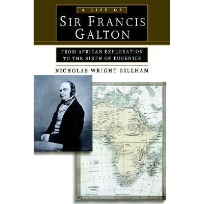 A Life of Sir Francis Galton: From African Exploration to the Birth of