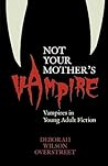Not Your Mother's Vampire: Vampires in Young Adult Fiction: Vampires in Young Adult Fiction Not Your Mother's Vampire: Vampires in Young Adult Fiction: Vampires in Young Adult Fiction