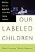 Our Labeled Children: What Every Parent And Teacher Needs To Know About Learning Disabilities
