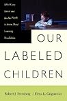 Our Labeled Children: What Every Parent And Teacher Needs To Know About Learning Disabilities Our Labeled Children: What Every Parent And Teacher Needs To Know About Learning Disabilities