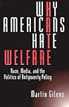 Why Americans Hate Welfare: Race, Media, and the Politics of Antipoverty Policy