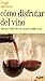 Como disfrutar del vino: Todo lo que necesita saber para apreciar al maximo un vino