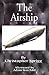 The Airship: Its Design, History, Operation and Future