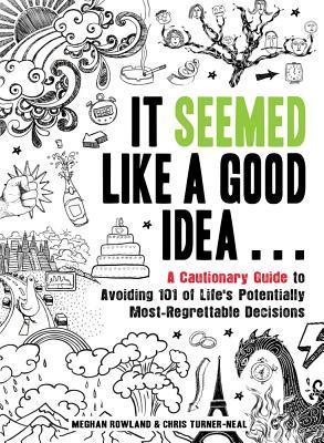 It Seemed Like a Good Idea...: A Cautionary Guide to Avoiding 101 of Life's Potentially Most-Regrettable Decisions (Paperback)