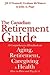 The Canadian Retirement Guide: A Comprehensive Handbook on Aging, Retirement, Caregiving and Health -- How to Plan and Pay for It